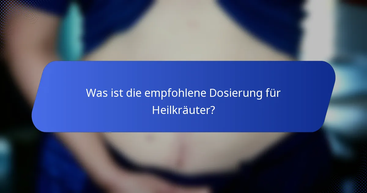 Was ist die empfohlene Dosierung für Heilkräuter?