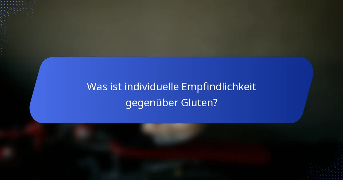 Was ist individuelle Empfindlichkeit gegenüber Gluten?