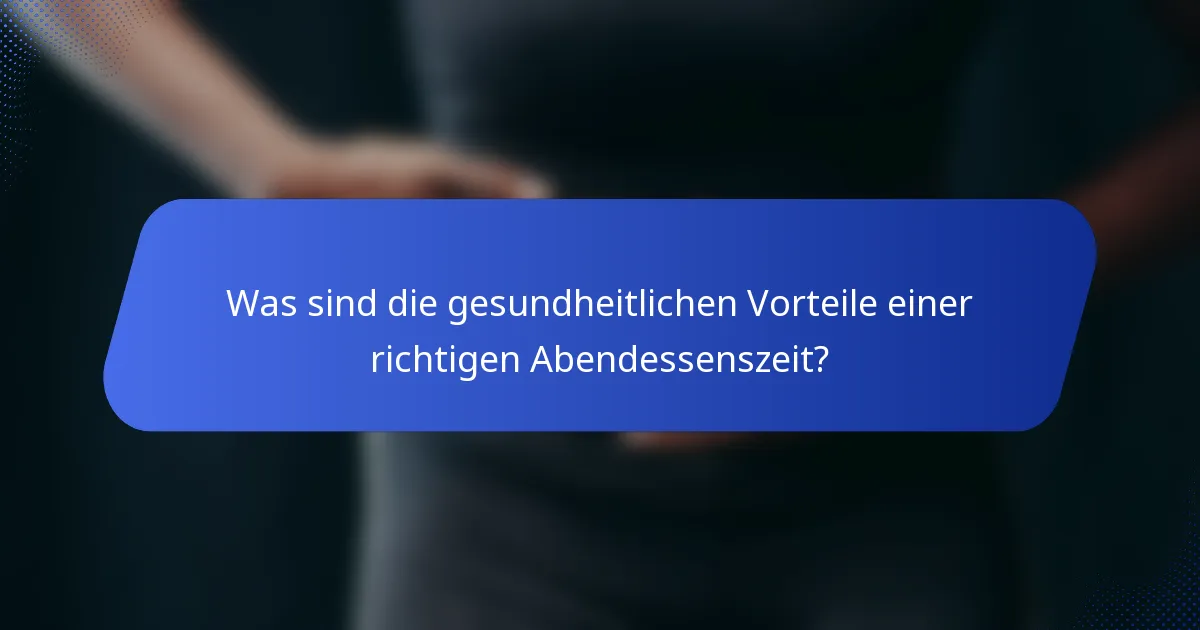 Was sind die gesundheitlichen Vorteile einer richtigen Abendessenszeit?