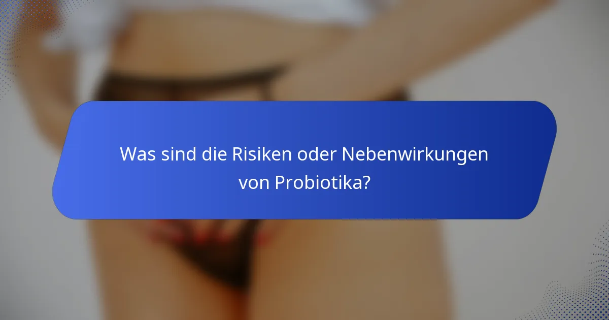 Was sind die Risiken oder Nebenwirkungen von Probiotika?