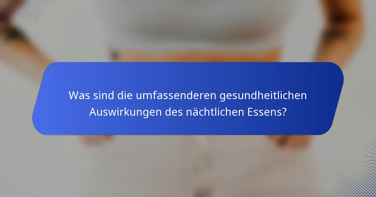 Was sind die umfassenderen gesundheitlichen Auswirkungen des nächtlichen Essens?
