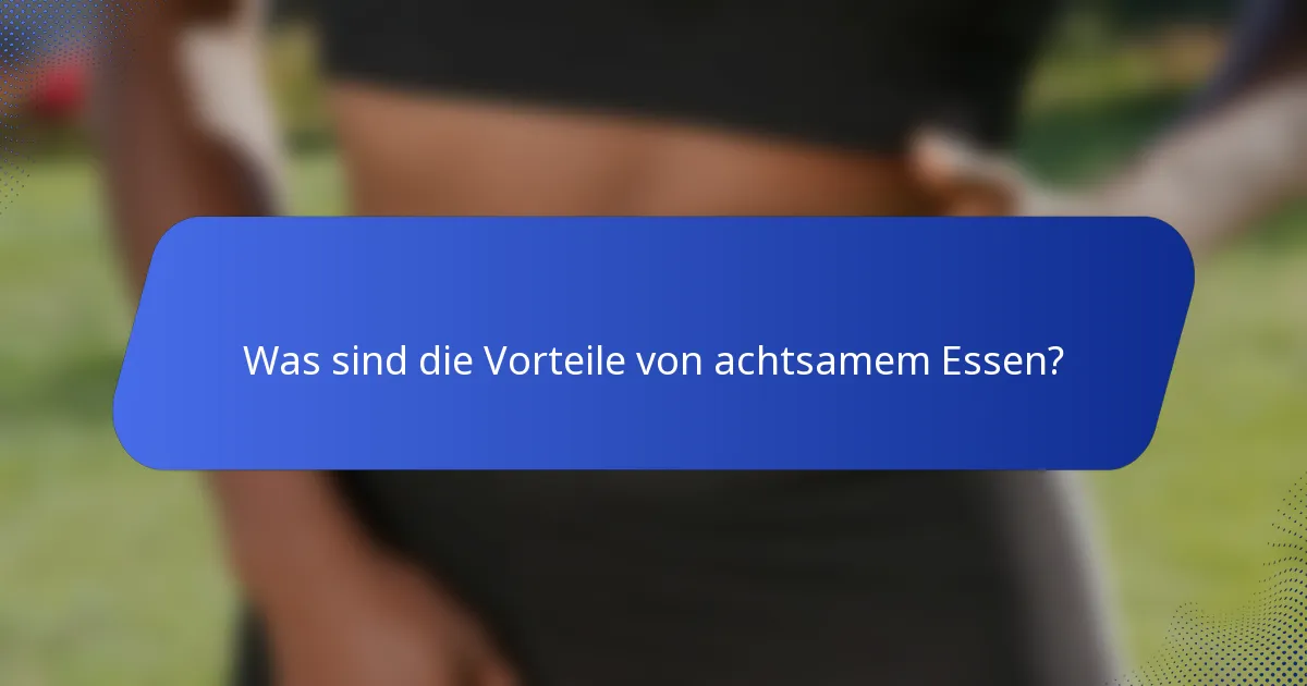 Was sind die Vorteile von achtsamem Essen?