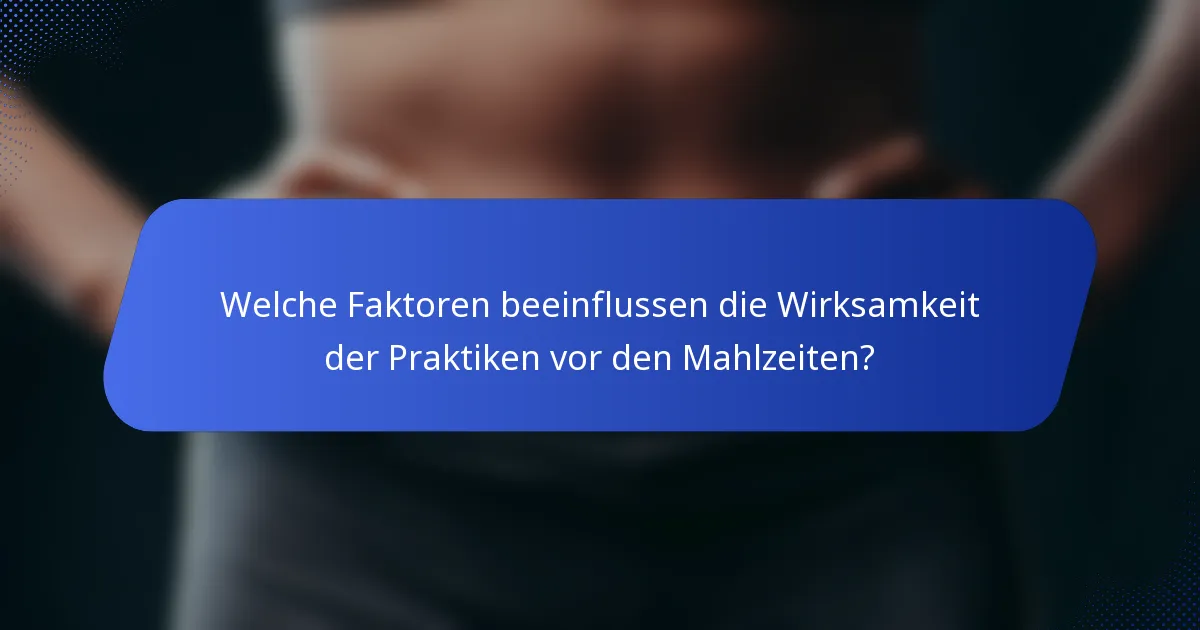 Welche Faktoren beeinflussen die Wirksamkeit der Praktiken vor den Mahlzeiten?