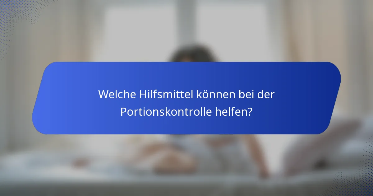Welche Hilfsmittel können bei der Portionskontrolle helfen?