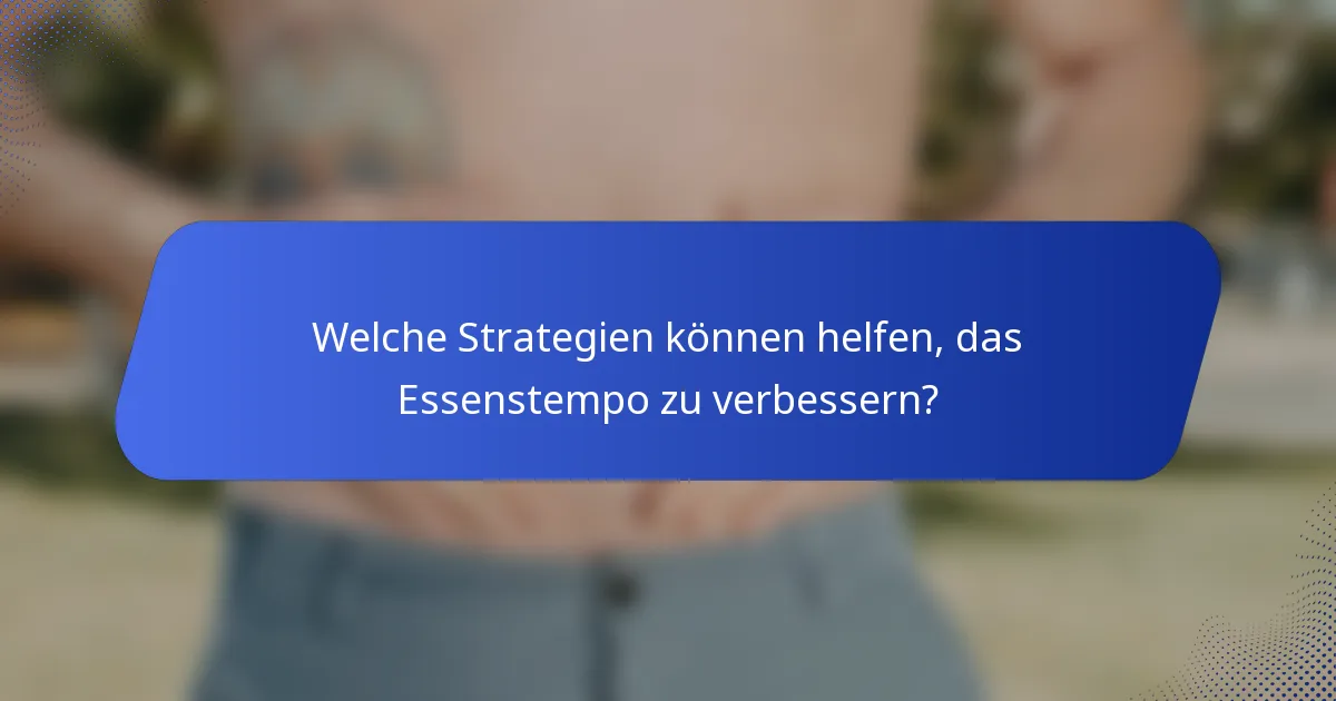 Welche Strategien können helfen, das Essenstempo zu verbessern?