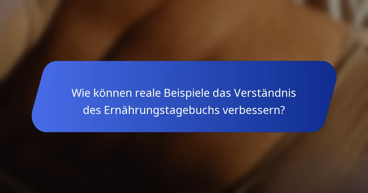 Wie können reale Beispiele das Verständnis des Ernährungstagebuchs verbessern?