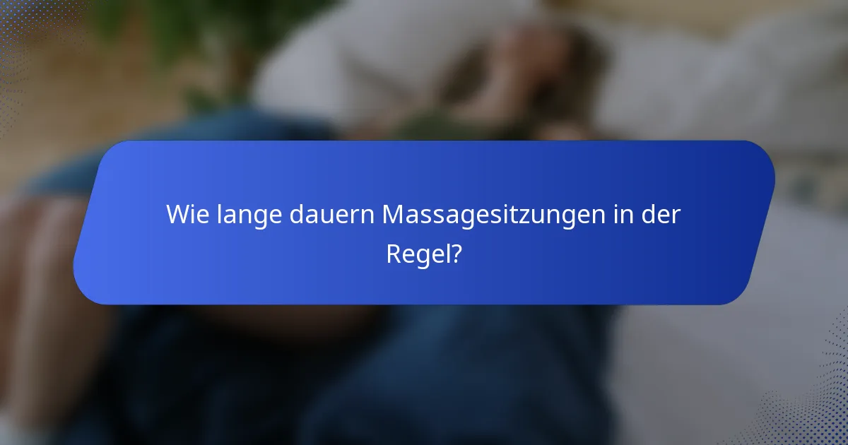 Wie lange dauern Massagesitzungen in der Regel?