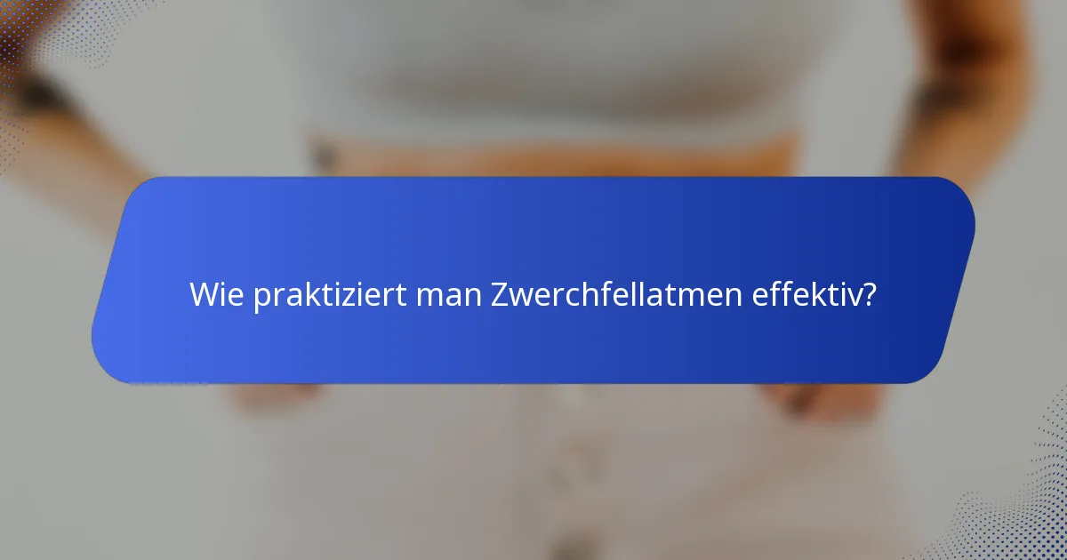 Wie praktiziert man Zwerchfellatmen effektiv?